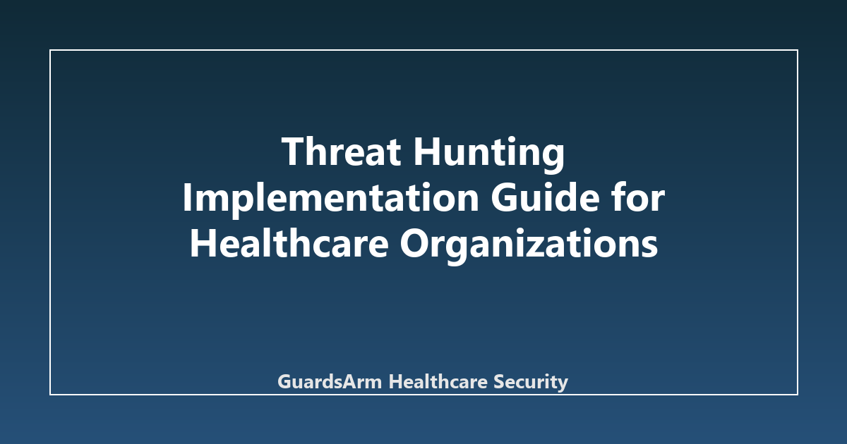 Threat Hunting Implementation Guide for Healthcare Organizations