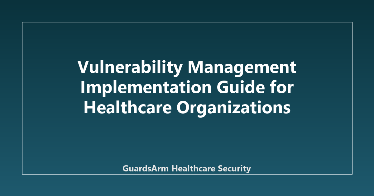 Vulnerability Management Implementation Guide for Healthcare Organizations